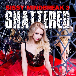Mistress Stella – Sissy Mindbreak 3 – Shattered